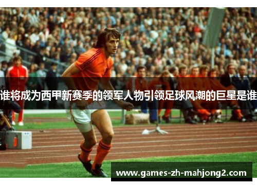 谁将成为西甲新赛季的领军人物引领足球风潮的巨星是谁