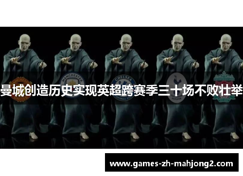 曼城创造历史实现英超跨赛季三十场不败壮举 曼城创造历史实现英超跨赛季三十场不败壮举