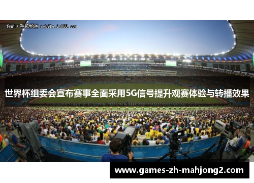 世界杯组委会宣布赛事全面采用5G信号提升观赛体验与转播效果