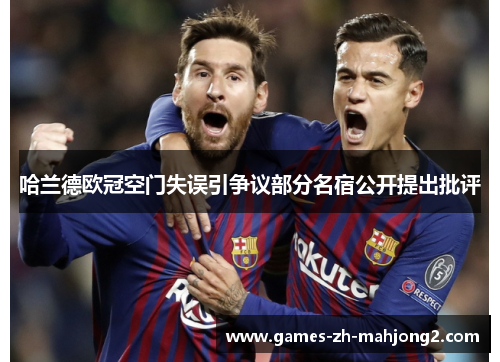 哈兰德欧冠空门失误引争议部分名宿公开提出批评