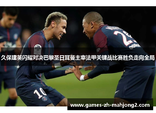 久保建英闪耀对决巴黎圣日耳曼主宰法甲关键战比赛胜负走向全局 久保建英闪耀对决巴黎圣日耳曼主宰法甲关键战比赛胜负走向全局