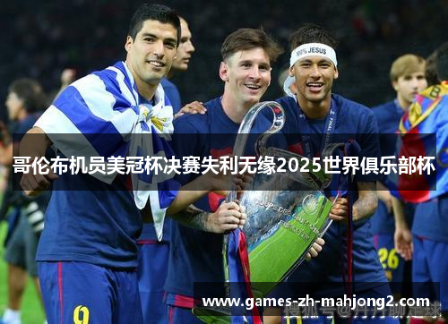 哥伦布机员美冠杯决赛失利无缘2025世界俱乐部杯